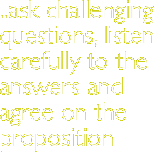 ..ask challenging questions, listen carefully